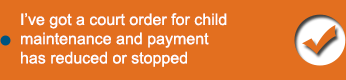 I’ve got a court order for child maintenance and payment has reduced or stopped